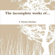 The Incomplete Works Of... A Thomas Hawkins Author