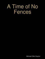 A Time of No Fences - Michael Ollie Clayton