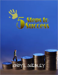 5 Steps to Success Cindy L. Shebley Author