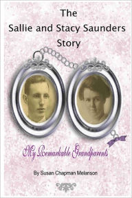 The Sallie and Stacy Saunders Story: My Remarkable Grandparents - Susan Chapman Melanson