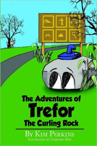 The Adventures of Trefor the Curling Rock Kim Perkins Author