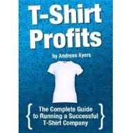 T-Shirt Profits: The Complete Guide to Running a Successful T-Shirt Company