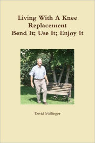 Living With a Knee Replacement David Mellinger Author
