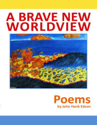 A Brave New Worldview : Poems - John Hank Edson