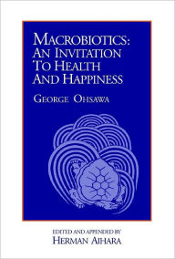 Macrobiotics: An Invitation to Health and Happiness George Ohsawa Author