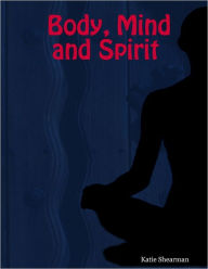 Body, Mind and Spirit Katie Shearman Author