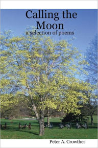 Calling the Moon: A Selection of Poems - Peter A. Crowther