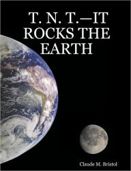 T. N. T.-It Rocks the Earth Claude M. Bristol Author