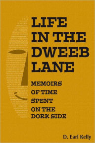 Life In the Dweeb Lane : Memoirs of Time Spent On the Dork Side - D. Earl Kelly