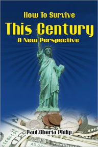 How to Survive This Century: A New Perspective - Paul Oberia Philip
