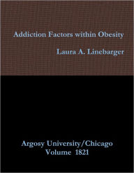 Addiction Factors Within Obesity: Argosy University/Chicago Volume 1821 - Laura A. Linebarger