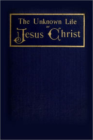 The Unknown Life of Jesus Christ Nicolas Notovitch Author
