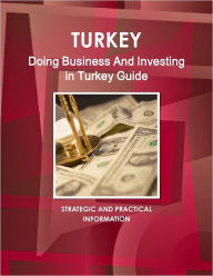 Turkey: Doing Business And Investing In Turkey Guide - IBP IBP USA