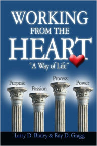 Working from the Heart : A Way of Life Larry D. Braley Author