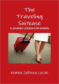 The Traveling Suitcase: A Journey Lesson for Women Kemba Jarena Lucas Author