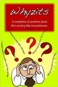 Whyzits: A Compilation of Questions about Life's Puzzling Little Inconsistencies David Rose Author