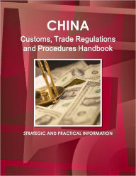 China : Customs, Trade Regulations And Procedures Handbook Int'l Business Publications USA Author
