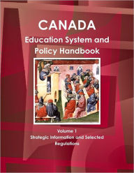 Canada Education System and Policy Handbook : Volume 1: Strategic Information and Selected Regulations Int'l Business Publications USA Author