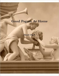Good Pagans at Home - Heidi Hart