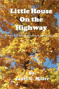 Little House on the Highway - A Story of a Homeless Family & School Bullying Janet Miller Author