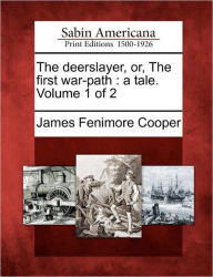 The Deerslayer, Or, the First War-Path: A Tale. Volume 1 of 2 James Fenimore Cooper Author