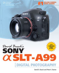 David Busch's Sony a SLT-A99 Guide to Digital Photography - David D. Busch