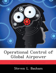 Operational Control of Global Airpower Steven L. Basham Author