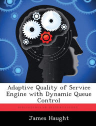 Adaptive Quality of Service Engine with Dynamic Queue Control James Haught Author