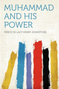 Muhammad and His Power - Peirce De Lacy Henry Johnstone