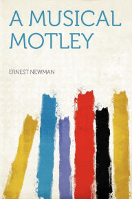 A Musical Motley - Ernest Newman