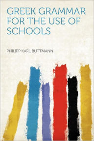 Greek Grammar for the Use of Schools - Philipp Karl Buttmann