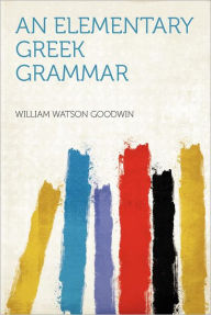 An Elementary Greek Grammar - William Watson Goodwin