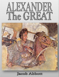 Alexander the Great Jacob Abbott Author