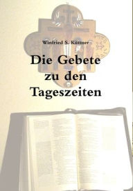 Die Gebete zu den Tageszeiten Winfried S. Küttner Author