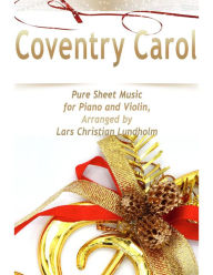 Coventry Carol Pure Sheet Music for Piano and Violin, Arranged by Lars Christian Lundholm Lars Christian Lundholm Author