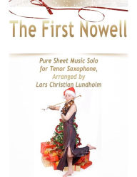 The First Nowell Pure Sheet Music Solo for Tenor Saxophone, Arranged by Lars Christian Lundholm Lars Christian Lundholm Author