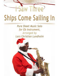 I Saw Three Ships Come Sailing In Pure Sheet Music Solo for Eb Instrument, Arranged by Lars Christian Lundholm Lars Christian Lundholm Author