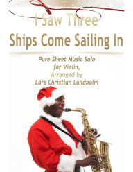 I Saw Three Ships Come Sailing In Pure Sheet Music Solo for Violin, Arranged by Lars Christian Lundholm Lars Christian Lundholm Author