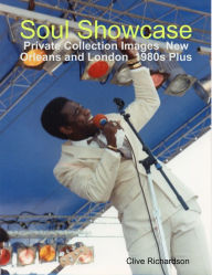 Soul Showcase Private Collection Images New Orleans and London 1980s Plus Clive Richardson Author