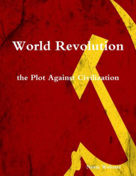 World Revolution the Plot Against Civilization Nesta Webster Author