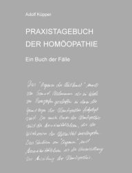 PRAXISTAGEBUCH DER HOMÖOPATHIE Ein Buch der Fälle Adolf Küpper Author