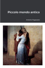 Piccolo mondo antico Antonio Fogazzaro Author
