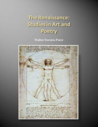 The Renaissance: Studies in Art and Poetry Walter Horatio Pater Author