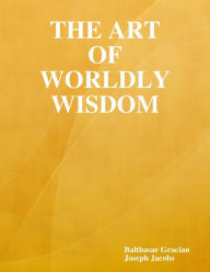 The Art of Worldly Wisdom Balthasar Gracian Author