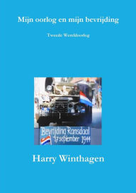 Mijn oorlog en mijn bevrijding Harry Winthagen Author