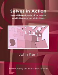 Selves In Action - How Different Parts of Us Inform and Influence Our Daily Lives John Kent Author
