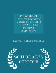 Principles of Political Economy: Considered with a View to Their Practical Application - Scholar's Choice Edition - Thomas Robert Malthus