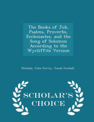 The Books of Job, Psalms, Proverbs, Ecclesiastes, and the Song of Solomon According to the Wycliffite Version - Scholar's Choice Edition -  Nicholas, Paperback