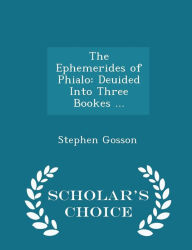 The Ephemerides of Phialo: Deuided Into Three Bookes ... - Scholar's Choice Edition - Stephen Gosson