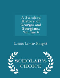 A Standard History of Georgia and Georgians, Volume 6 - Scholar's Choice Edition - Lucian Lamar Knight
